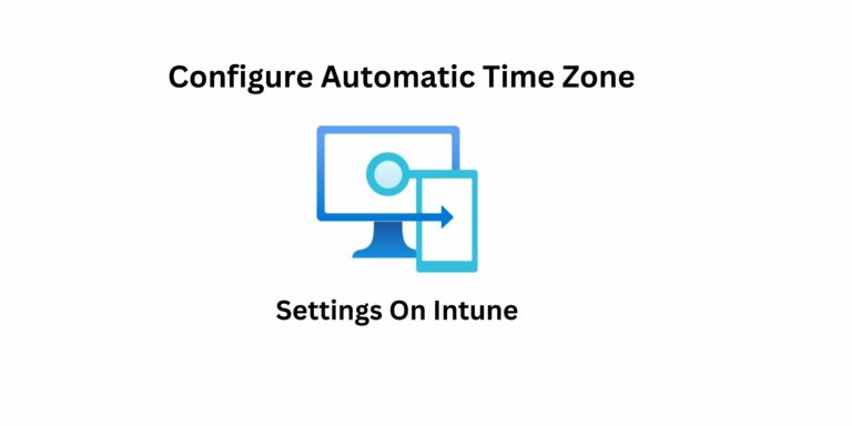<strong>How to Configure Automatic Time Zone Settings on Windows Using Intune</strong>